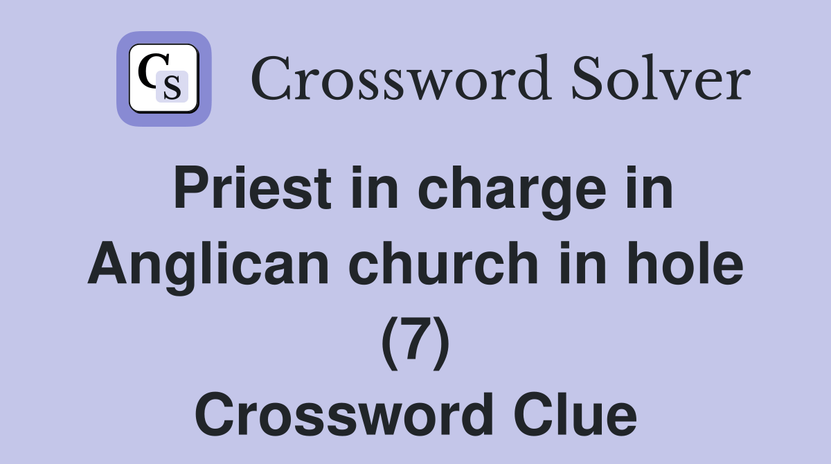 Priest in charge in Anglican church in hole (7) Crossword Clue